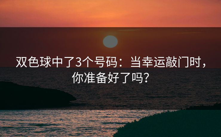 双色球中了3个号码：当幸运敲门时，你准备好了吗？